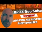Video App Suite Review and my Kick Ass Custom Bonuses