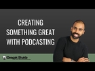 Life: Creating Something Great With Podcasting