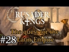 Let's Play: Crusader Kings II - The quest for the Latin Empire episode 28